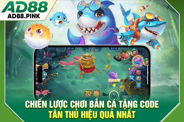 Bắn Cá Tặng Code Tân Thủ, Nhận Quà Khởi Nghiệp Miễn Phí Chiến lược chơi bắn cá tặng code tân thủ hiệu quả nhất