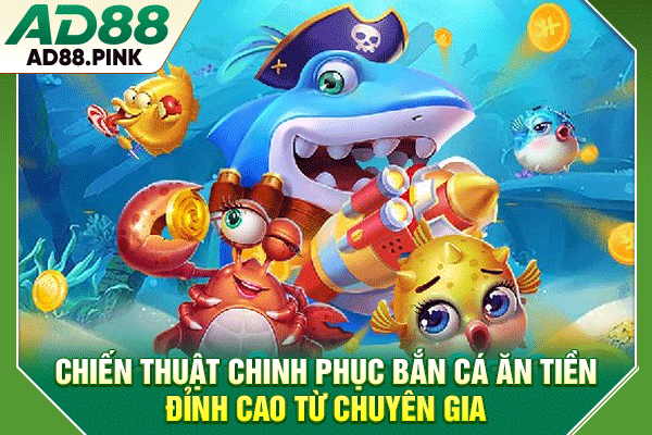 Bắn Cá Ăn Tiền Uy Tín, Cách Chơi Đơn Giản, Kiếm Thưởng Lớn Chiến thuật chinh phục bắn cá ăn tiền đỉnh cao từ chuyên gia
