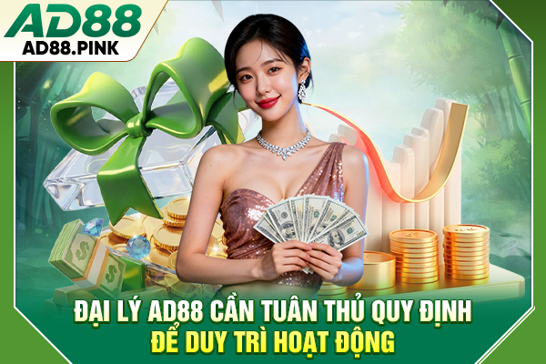 Đại lý AD88 cần tuân thủ quy định để duy trì hoạt động