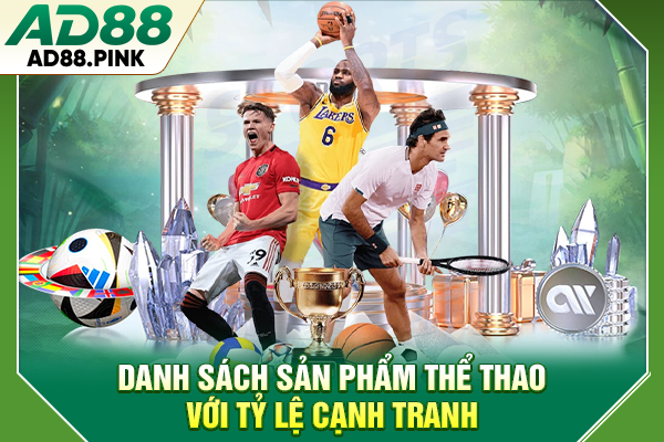 Thể Thao AD88 Với Hệ Thống Tỷ Lệ Kèo Siêu Cạnh Tranh Danh sách sản phẩm thể thao với tỷ lệ cạnh tranh
