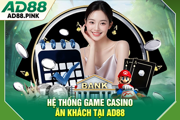 Casino AD88 Tạo Nên Thế Giới Sòng Bạc Chuyên Nghiệp Hệ thống game casino ăn khách tại AD88