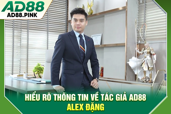 Tác Giả AD88 Với Những Định Hướng Giải Trí Đẳng Cấp 2026 Hiểu rõ thông tin về tác giả AD88 Alex Đặng