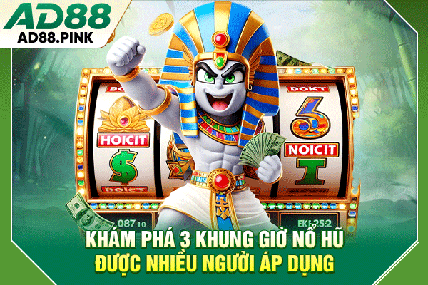 3 Khung Giờ Nổ Hũ Hiệu Quả Được Người Chơi Quan Tâm Khám phá 3 khung giờ nổ hũ được nhiều người áp dụng