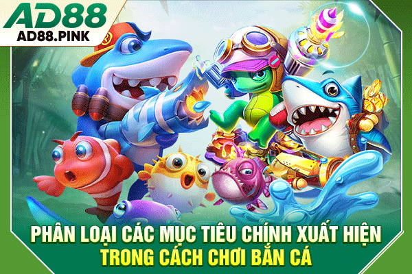 Cách Chơi Bắn Cá, Cơ Chế Đơn Giản, Trải Nghiệm Hấp Dẫn Phân loại các mục tiêu chính xuất hiện trong cách chơi bắn cá