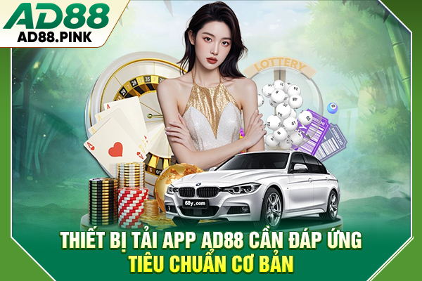 Tải App AD88 Miễn Phí, Giải Trí Không Giới Hạn 2026 Thiết bị tải app AD88 cần đáp ứng tiêu chuẩn cơ bản