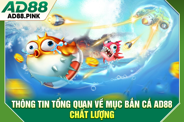 Bắn Cá AD88 Bắn Trúng Xu Vàng, Hốt Ngay Jackpot Khủng Thông tin tổng quan về mục bắn cá AD88 chất lượng