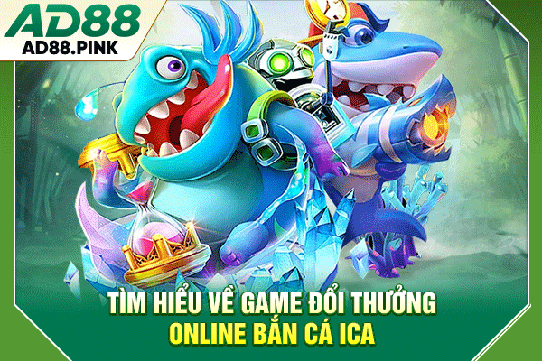 Cách Chơi Bắn Cá Ica Nhanh Thắng Lớn Dành Cho Người Mới Tìm hiểu về game đổi thưởng online bắn cá Ica
