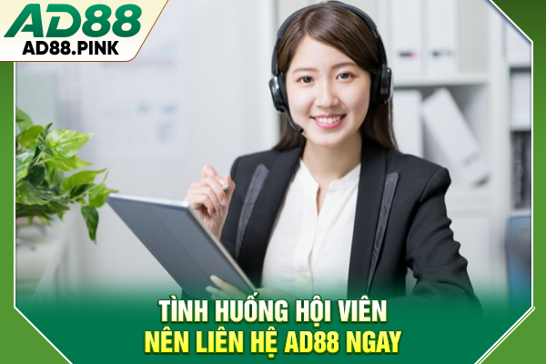 Liên Hệ AD88 Siêu Nhanh Chóng, Hỗ Trợ Khách Hàng 24/7 Tình huống hội viên nên liên hệ AD88 ngay