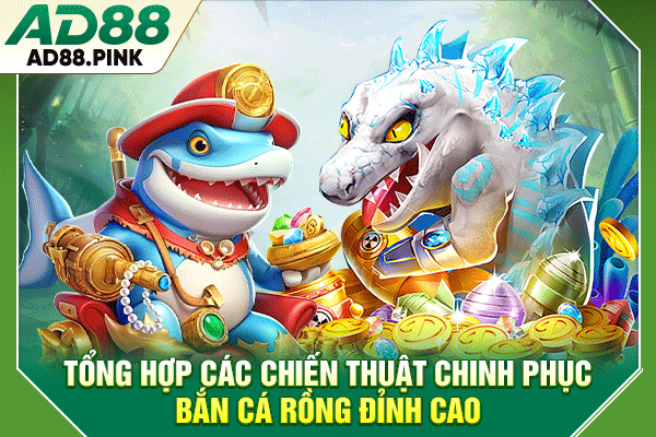 Bắn Cá Rồng Sôi Động, Săn Thưởng Với +4 Chiến Thuật Chuẩn Tổng hợp các chiến thuật chinh phục bắn cá rồng đỉnh cao