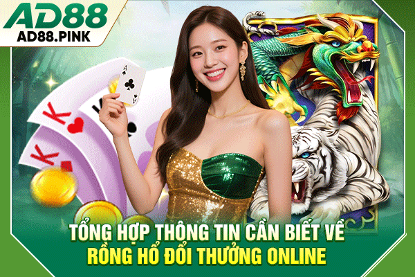 Bí Quyết Chơi Rồng Hổ AD88 Trực Tuyến Đổi Thưởng Cực Hay Tổng hợp thông tin cần biết về Rồng Hổ đổi thưởng online