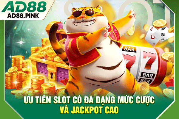 Ưu tiên slot có đa dạng mức cược và jackpot cao